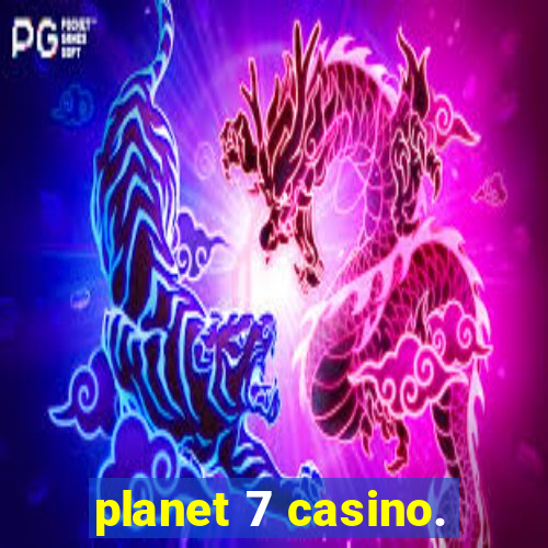 planet 7 casino.