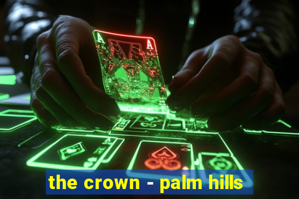 the crown - palm hills