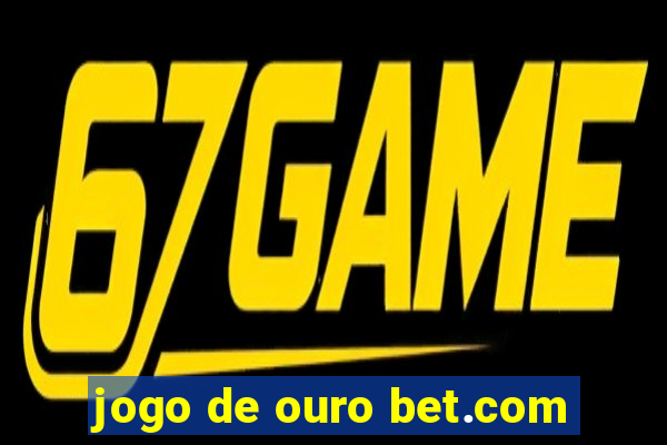 jogo de ouro bet.com