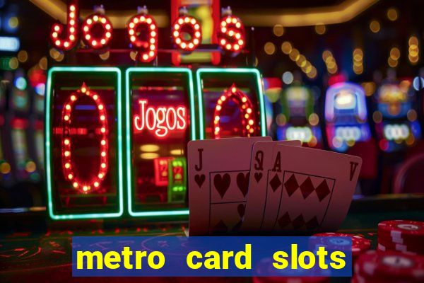 metro card slots 777 club game