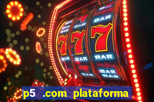 p5 .com plataforma de jogos