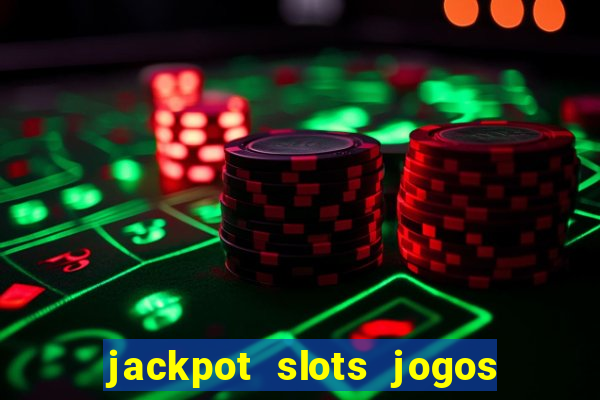 jackpot slots jogos de cassino