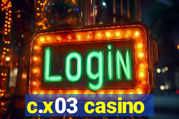 c.x03 casino