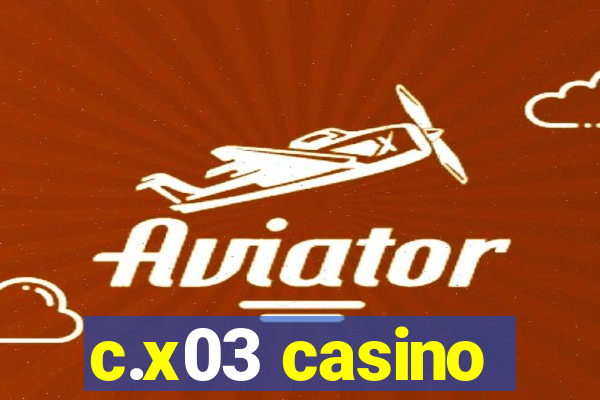 c.x03 casino