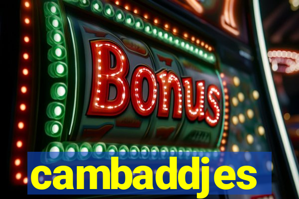 cambaddjes