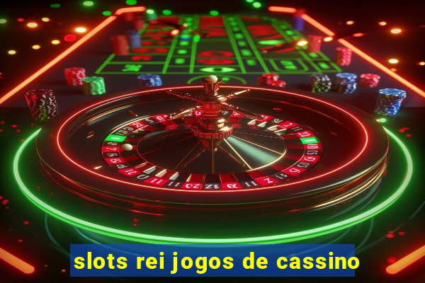 slots rei jogos de cassino