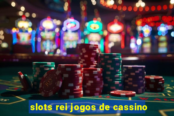 slots rei jogos de cassino