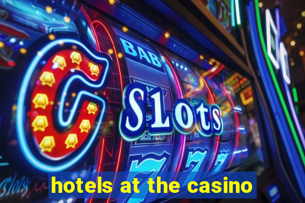 hotels at the casino