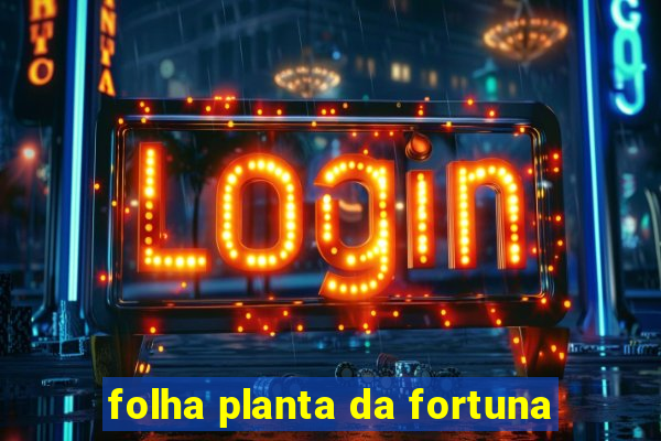 folha planta da fortuna