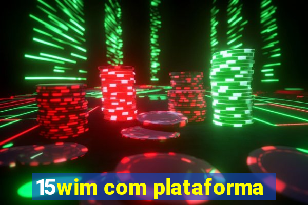 15wim com plataforma