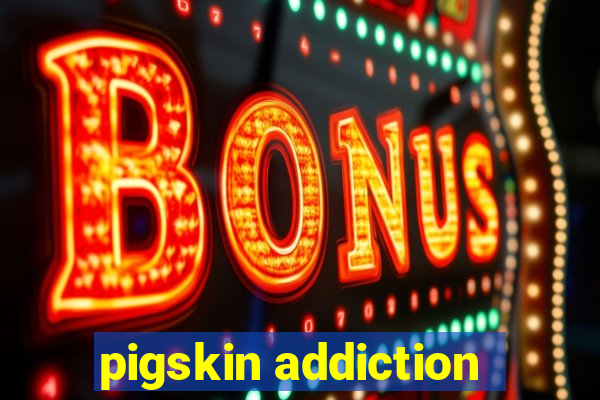 pigskin addiction