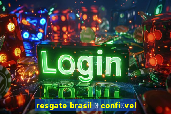 resgate brasil 茅 confi谩vel