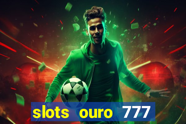 slots ouro 777 paga mesmo