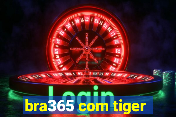 bra365 com tiger