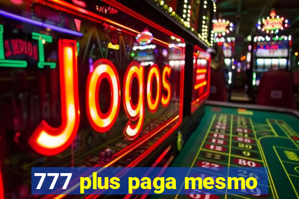 777 plus paga mesmo