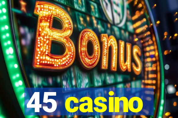 45 casino