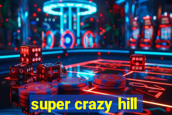 super crazy hill