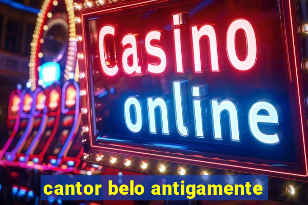 cantor belo antigamente