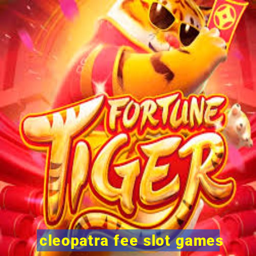 cleopatra fee slot games