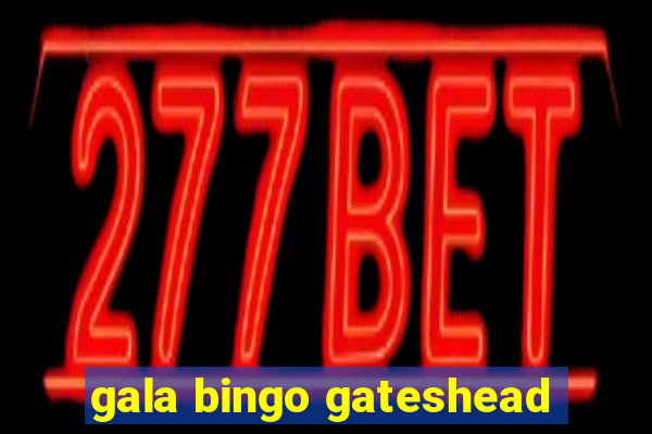 gala bingo gateshead