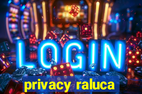 privacy raluca