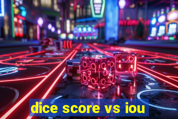 dice score vs iou