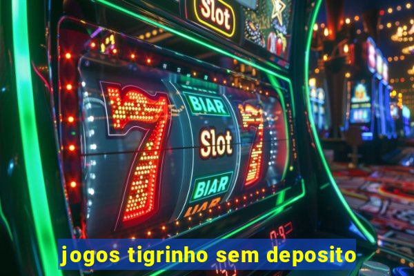 jogos tigrinho sem deposito