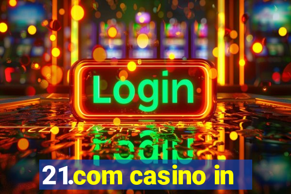 21.com casino in