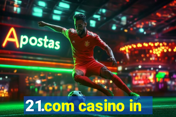 21.com casino in