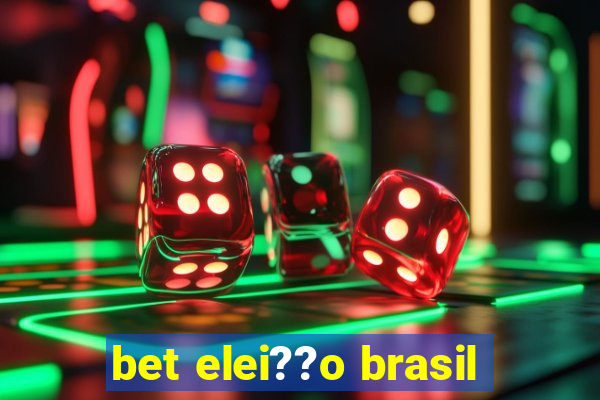 bet elei??o brasil