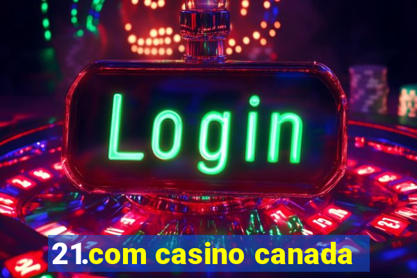 21.com casino canada