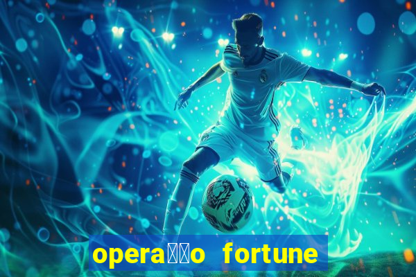 opera莽茫o fortune assistir online dublado