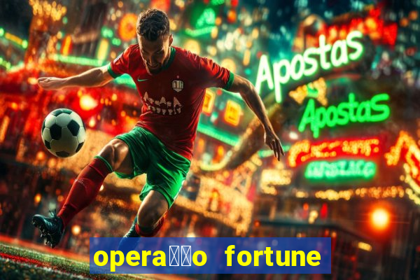 opera莽茫o fortune assistir online dublado