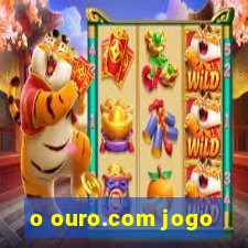 o ouro.com jogo