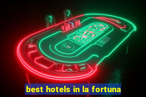 best hotels in la fortuna