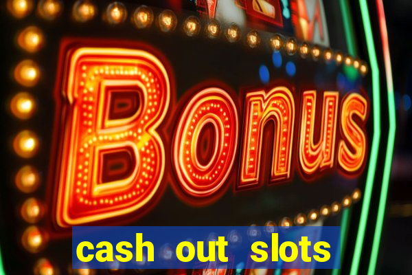 cash out slots paga mesmo