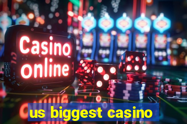 us biggest casino