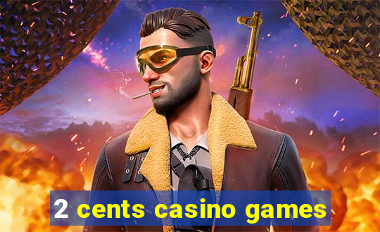 2 cents casino games