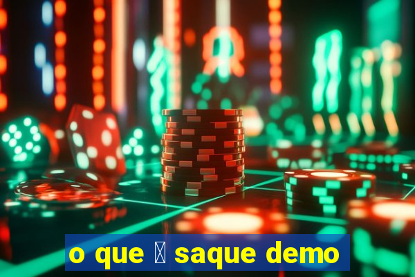 o que 茅 saque demo