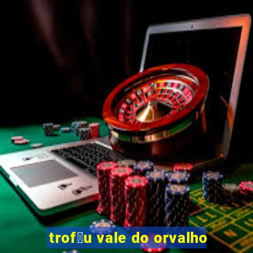 trof茅u vale do orvalho