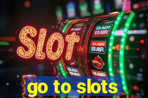 go to slots