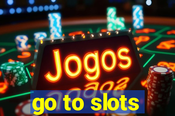 go to slots