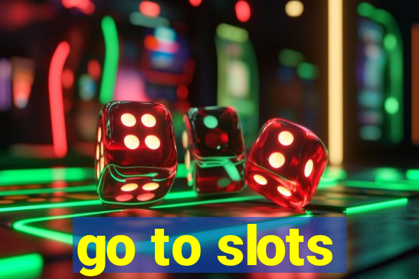 go to slots