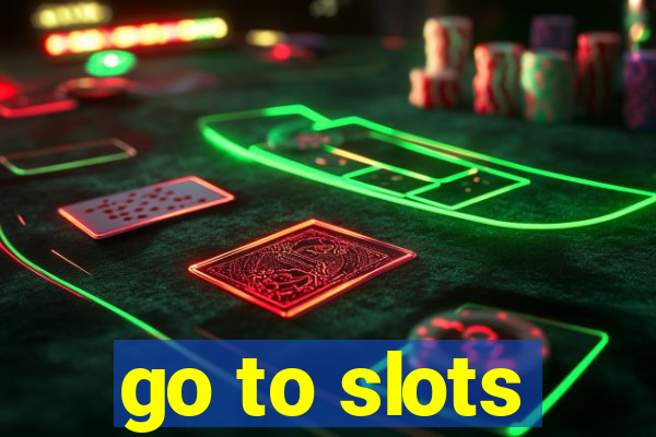 go to slots