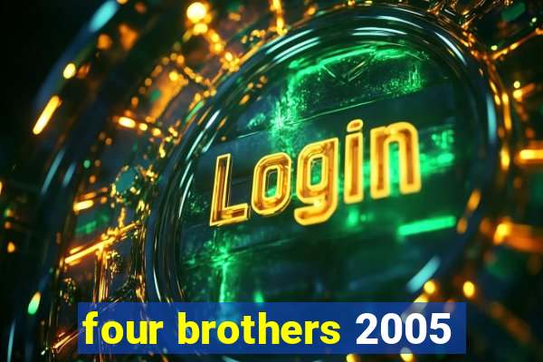 four brothers 2005