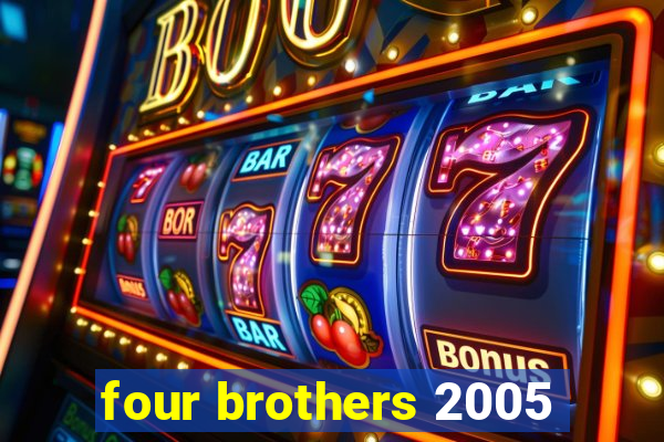 four brothers 2005