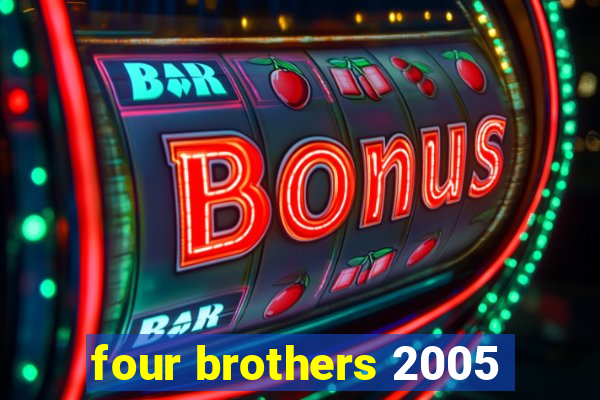 four brothers 2005