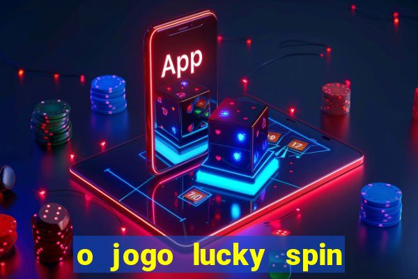 o jogo lucky spin paga mesmo