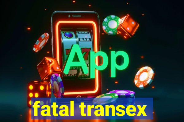 fatal transex