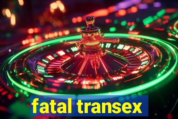 fatal transex